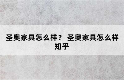 圣奥家具怎么样？ 圣奥家具怎么样知乎